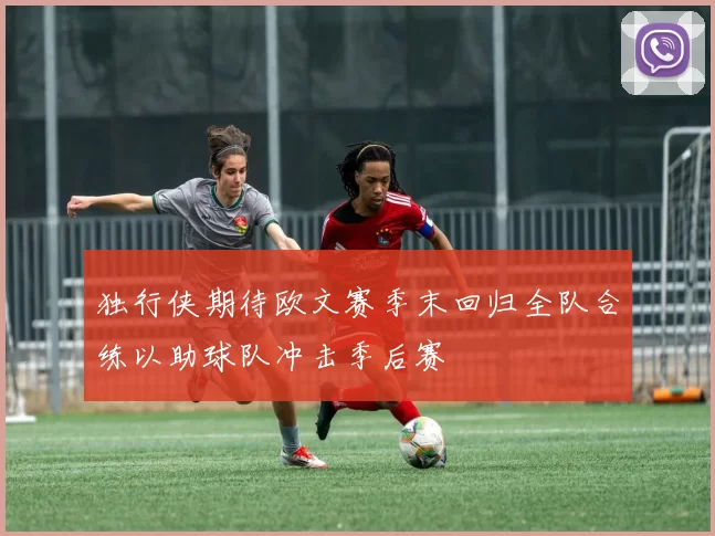 独行侠期待欧文赛季末回归全队合练以助球队冲击季后赛