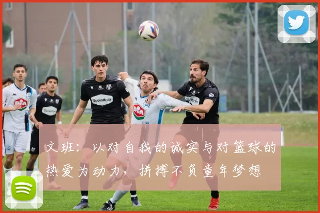文班：以对自我的诚实与对篮球的热爱为动力，拼搏不负童年梦想